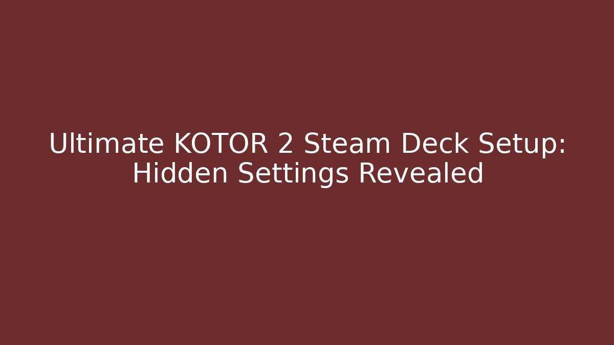 Ultimate KOTOR 2 Steam Deck Setup: Hidden Settings Revealed - Critter Realm