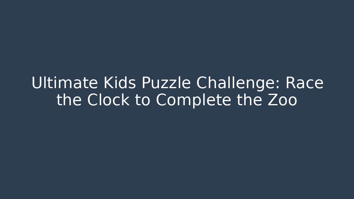 Ultimate Kids Puzzle Challenge: Race the Clock to Complete the Zoo