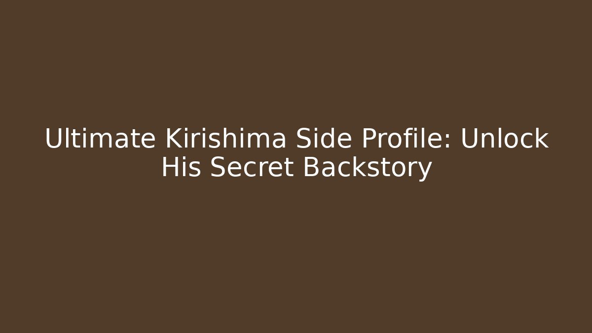 Ultimate Kirishima Side Profile: Unlock His Secret Backstory