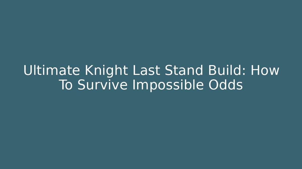 Ultimate Knight Last Stand Build: How To Survive Impossible Odds - Critter Realm