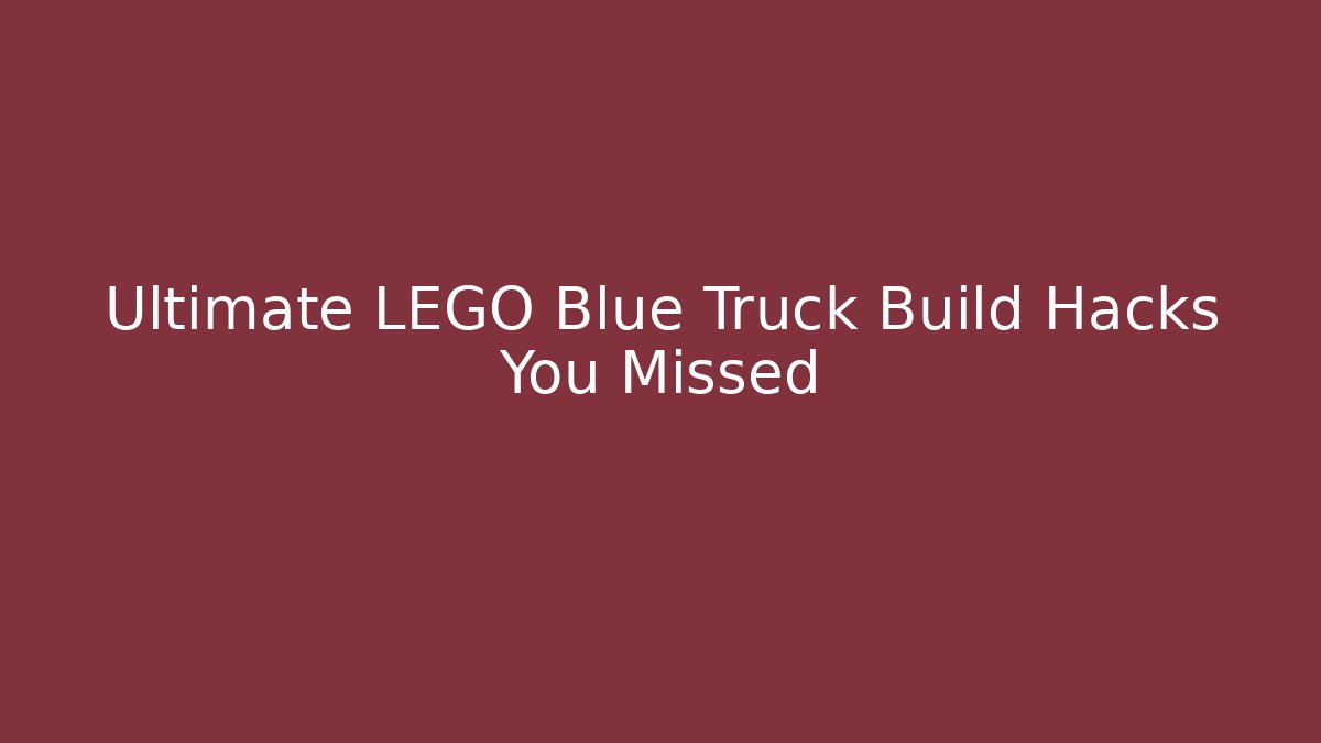 Ultimate LEGO Blue Truck Build Hacks You Missed