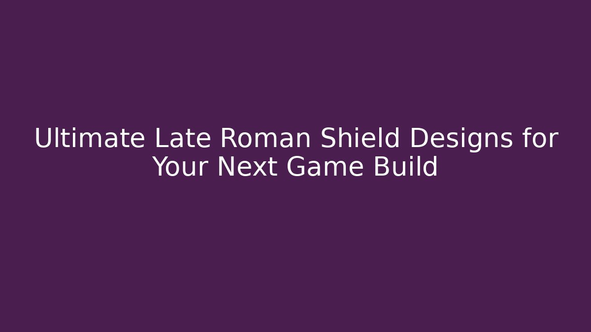 Ultimate Late Roman Shield Designs for Your Next Game Build