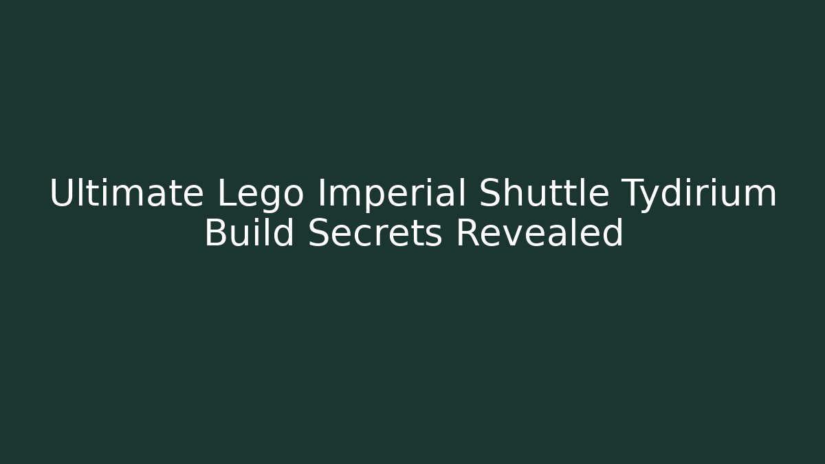 Ultimate Lego Imperial Shuttle Tydirium Build Secrets Revealed