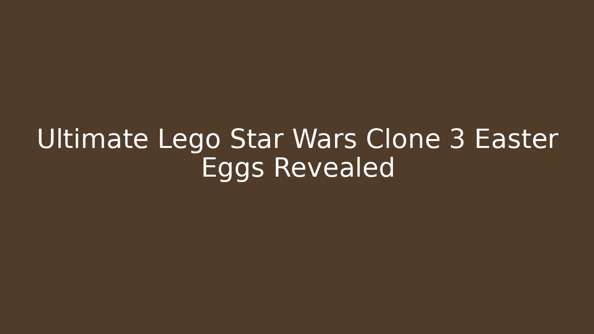 Ultimate Lego Star Wars Clone 3 Easter Eggs Revealed