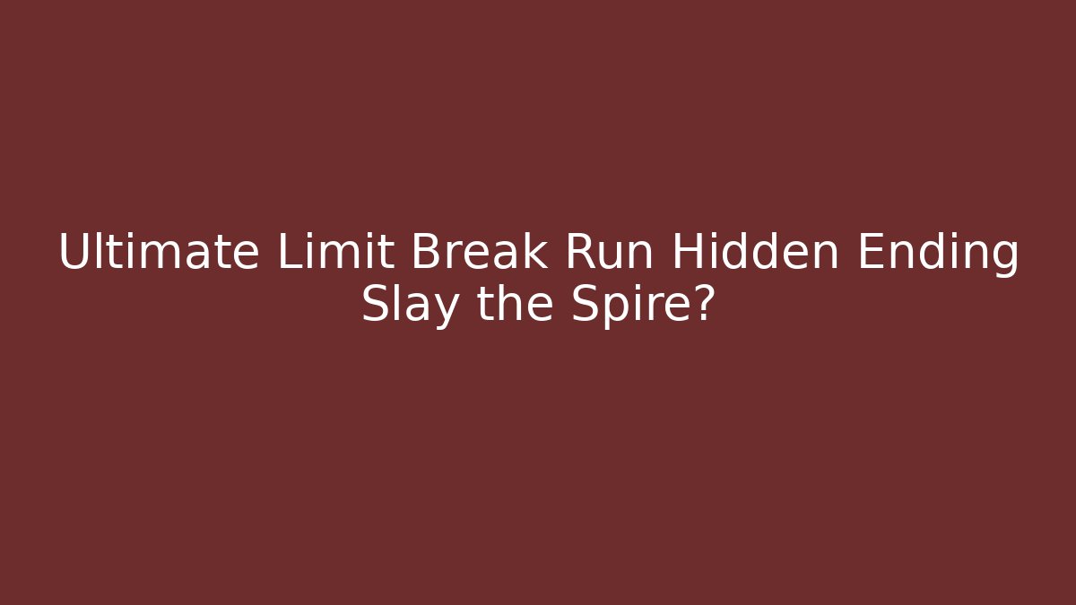 Ultimate Limit Break Run Hidden Ending Slay the Spire? - Critter Realm