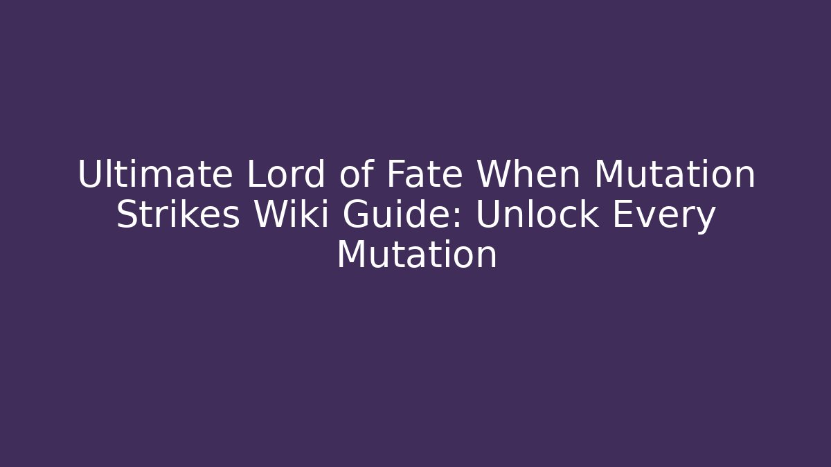 Ultimate Lord of Fate When Mutation Strikes Wiki Guide: Unlock Every Mutation - Critter Realm