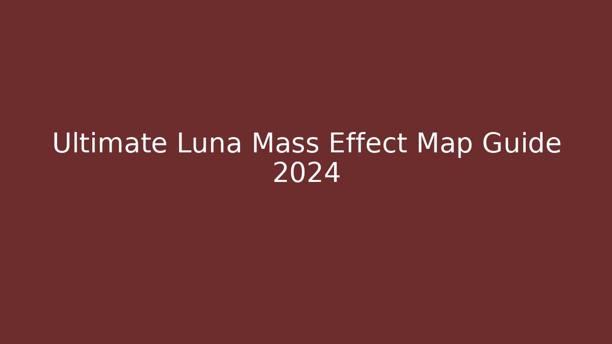 Ultimate Luna Mass Effect Map Guide 2024