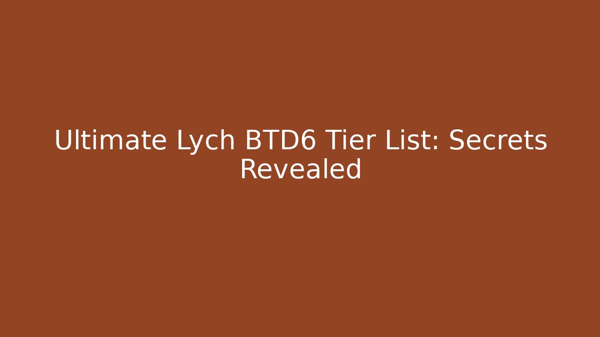 Ultimate Lych BTD6 Tier List: Secrets Revealed