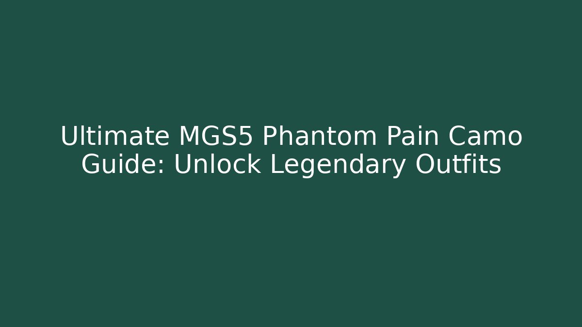 Ultimate MGS5 Phantom Pain Camo Guide: Unlock Legendary Outfits