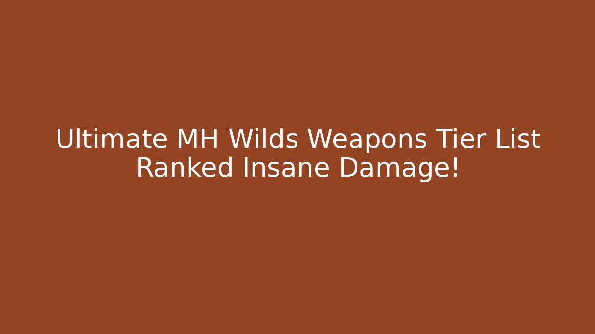 Ultimate MH Wilds Weapons Tier List Ranked Insane Damage!