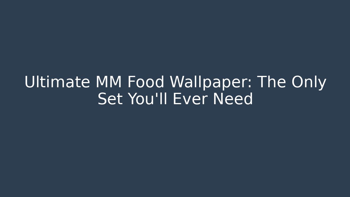 Ultimate MM Food Wallpaper: The Only Set You'll Ever Need