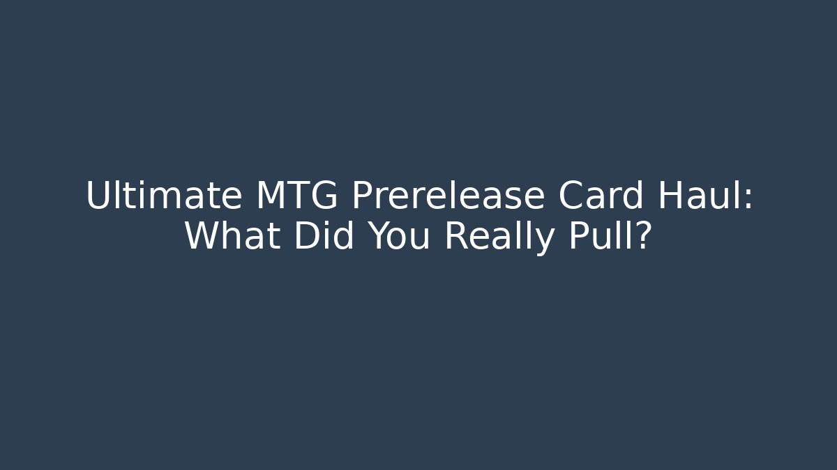 Ultimate MTG Prerelease Card Haul: What Did You Really Pull?