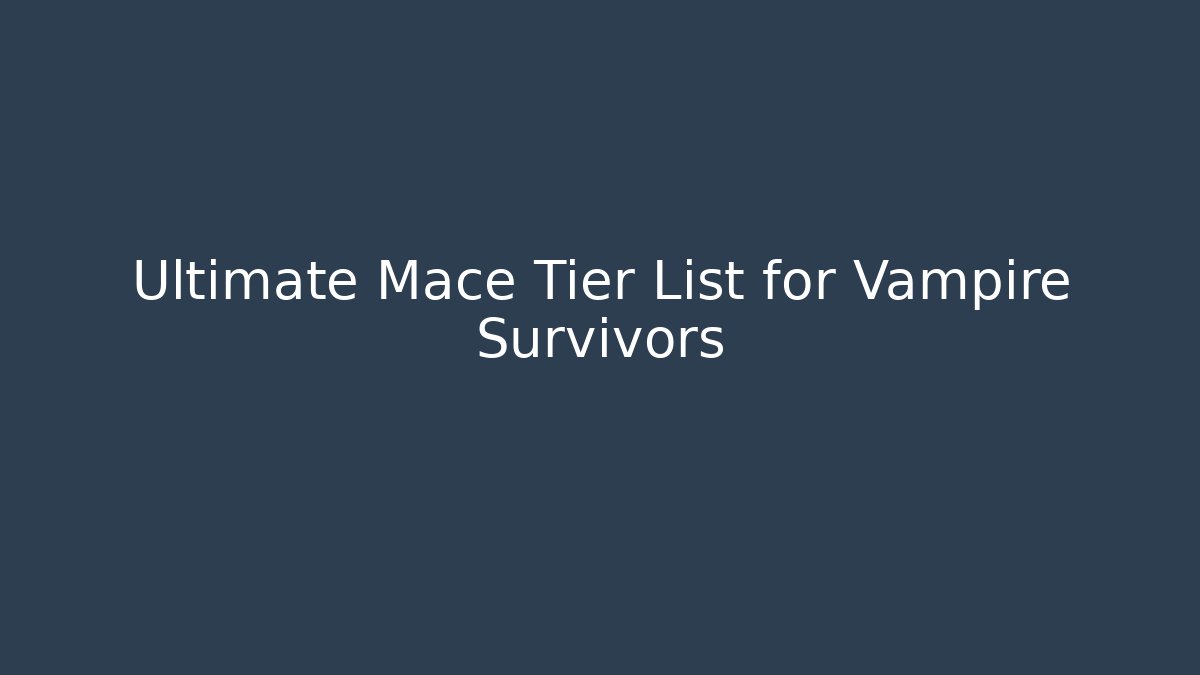 Ultimate Mace Tier List for Vampire Survivors - Critter Realm