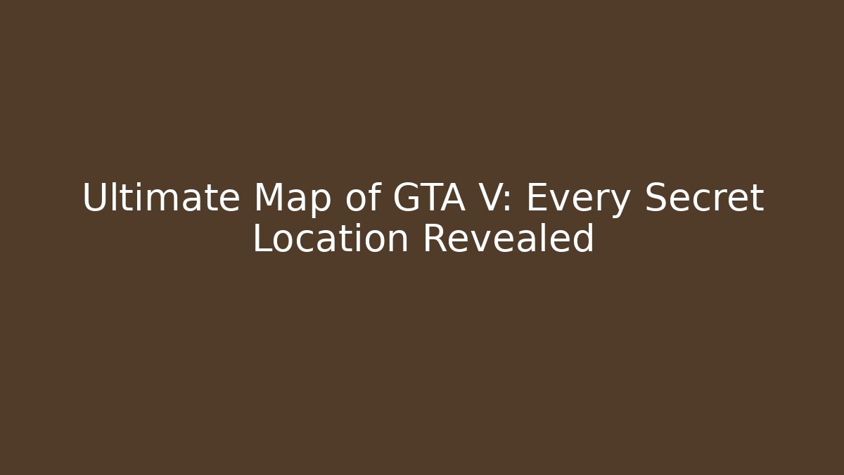 Ultimate Map of GTA V: Every Secret Location Revealed