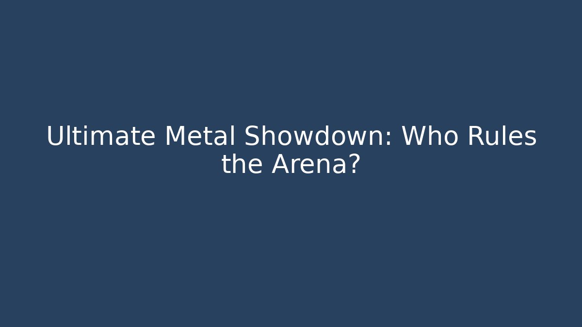 Ultimate Metal Showdown: Who Rules the Arena?