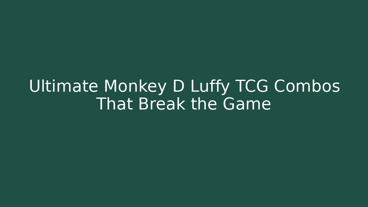 Ultimate Monkey D Luffy TCG Combos That Break the Game