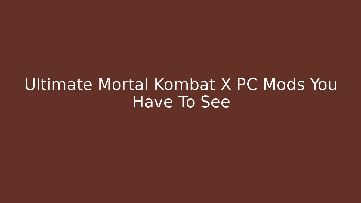 Ultimate Mortal Kombat X PC Mods You Have To See