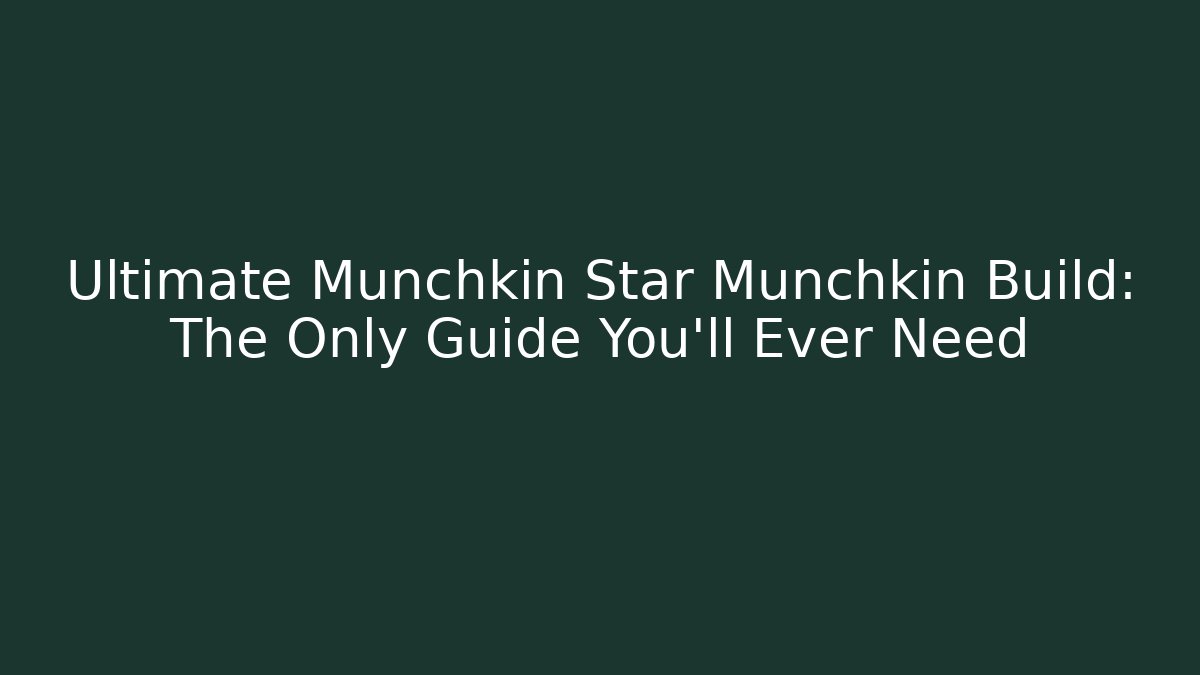 Ultimate Munchkin Star Munchkin Build: The Only Guide You'll Ever Need
