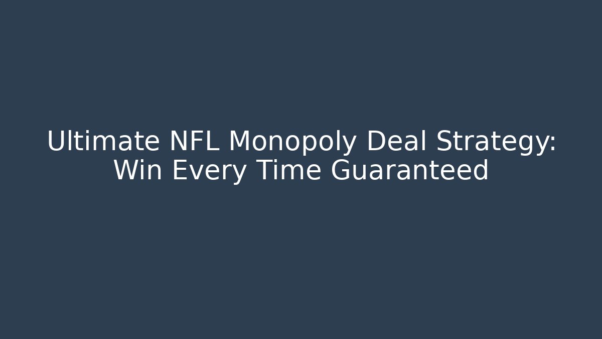 Ultimate NFL Monopoly Deal Strategy: Win Every Time Guaranteed