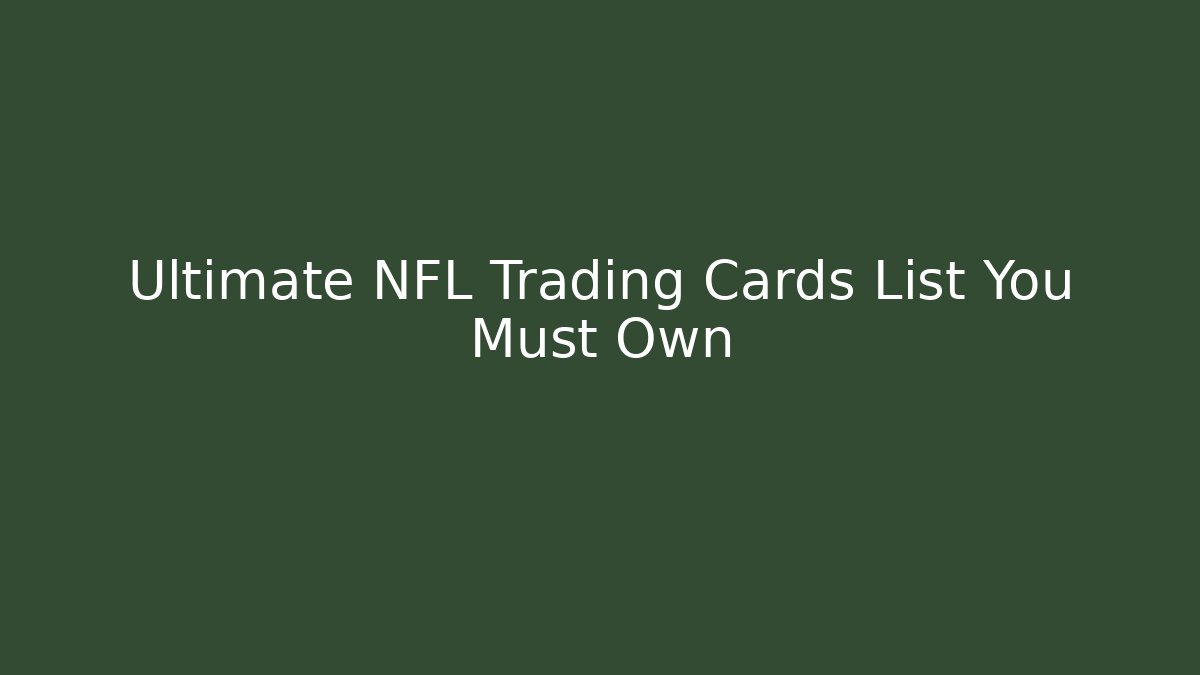 Ultimate NFL Trading Cards List You Must Own