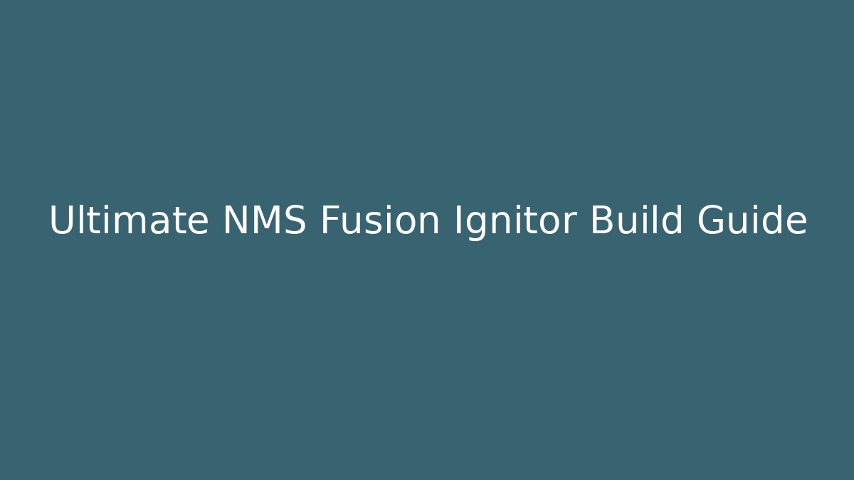 Ultimate NMS Fusion Ignitor Build Guide