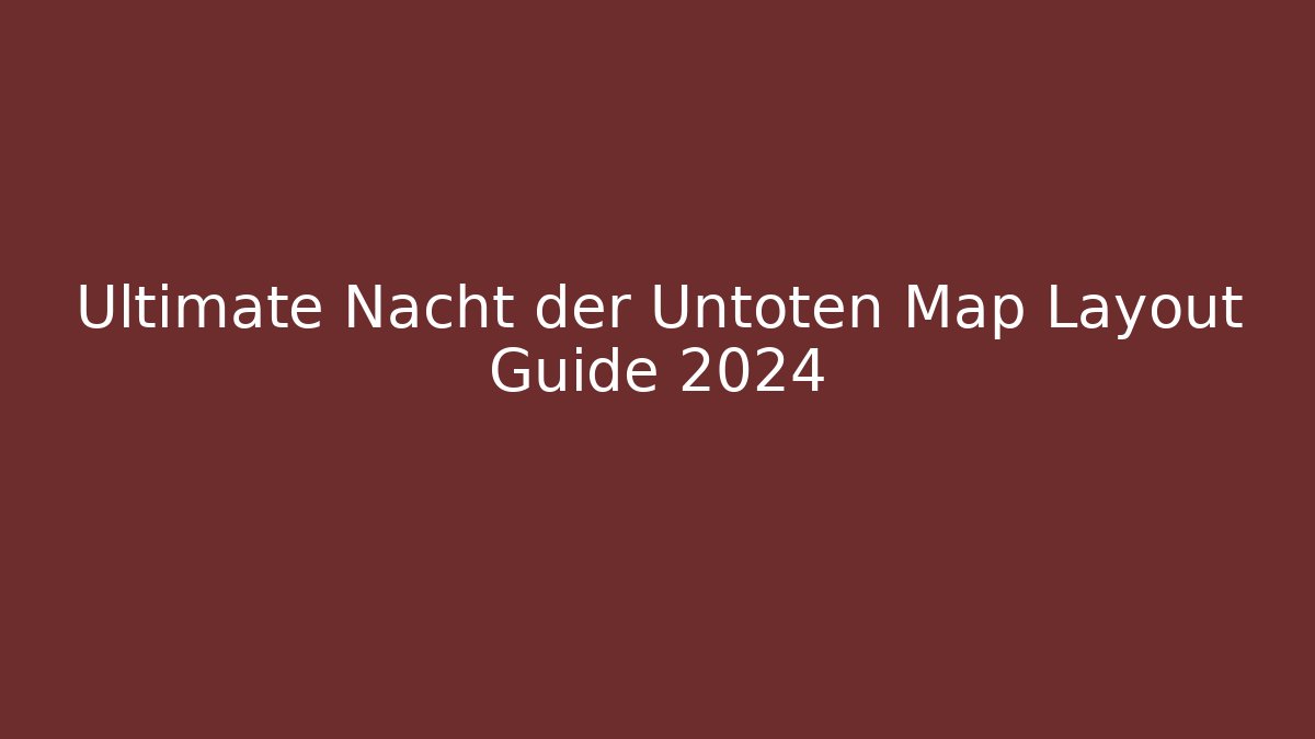 Ultimate Nacht der Untoten Map Layout Guide 2024
