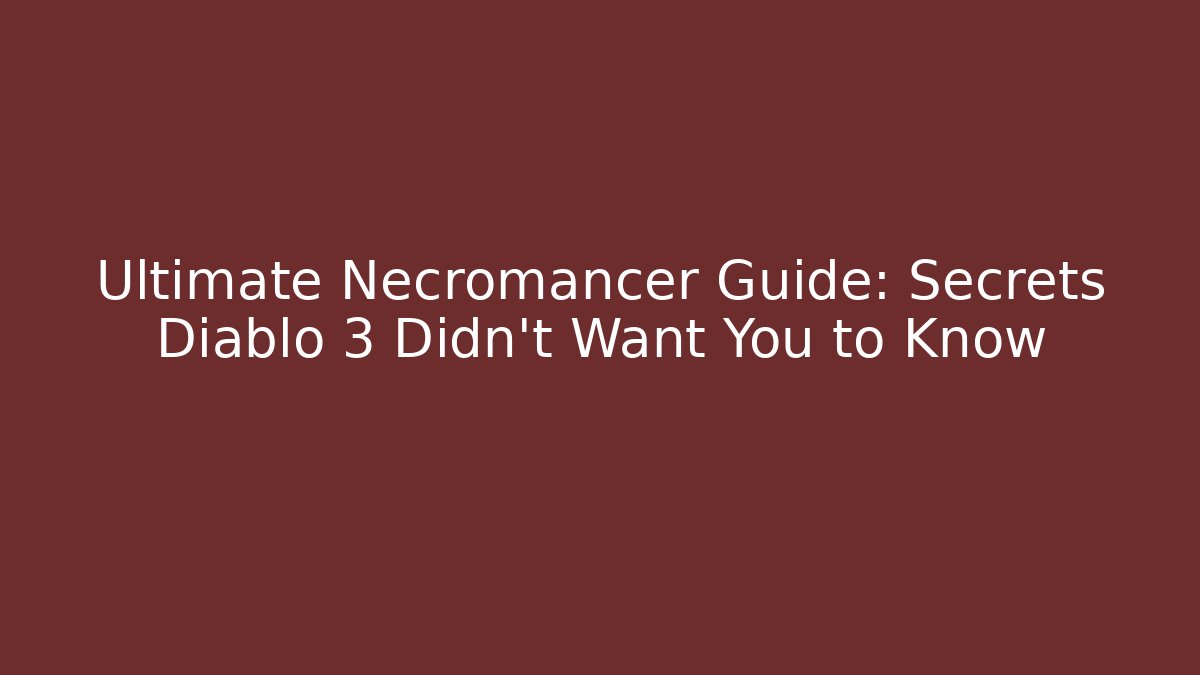 Ultimate Necromancer Guide: Secrets Diablo 3 Didn't Want You to Know