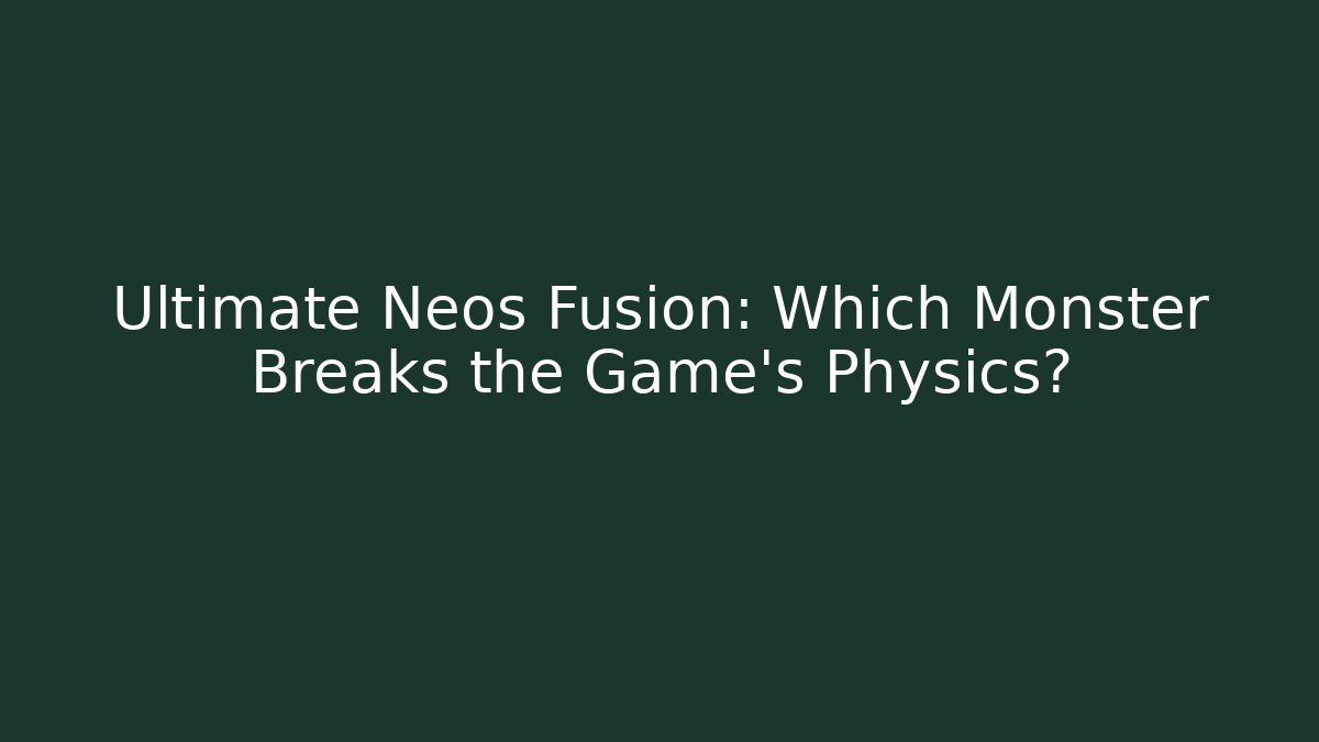 Ultimate Neos Fusion: Which Monster Breaks the Game's Physics?