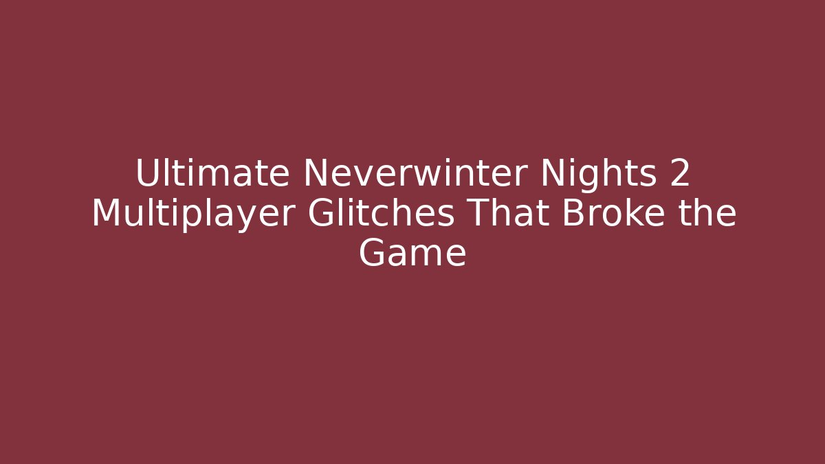 Ultimate Neverwinter Nights 2 Multiplayer Glitches That Broke the Game