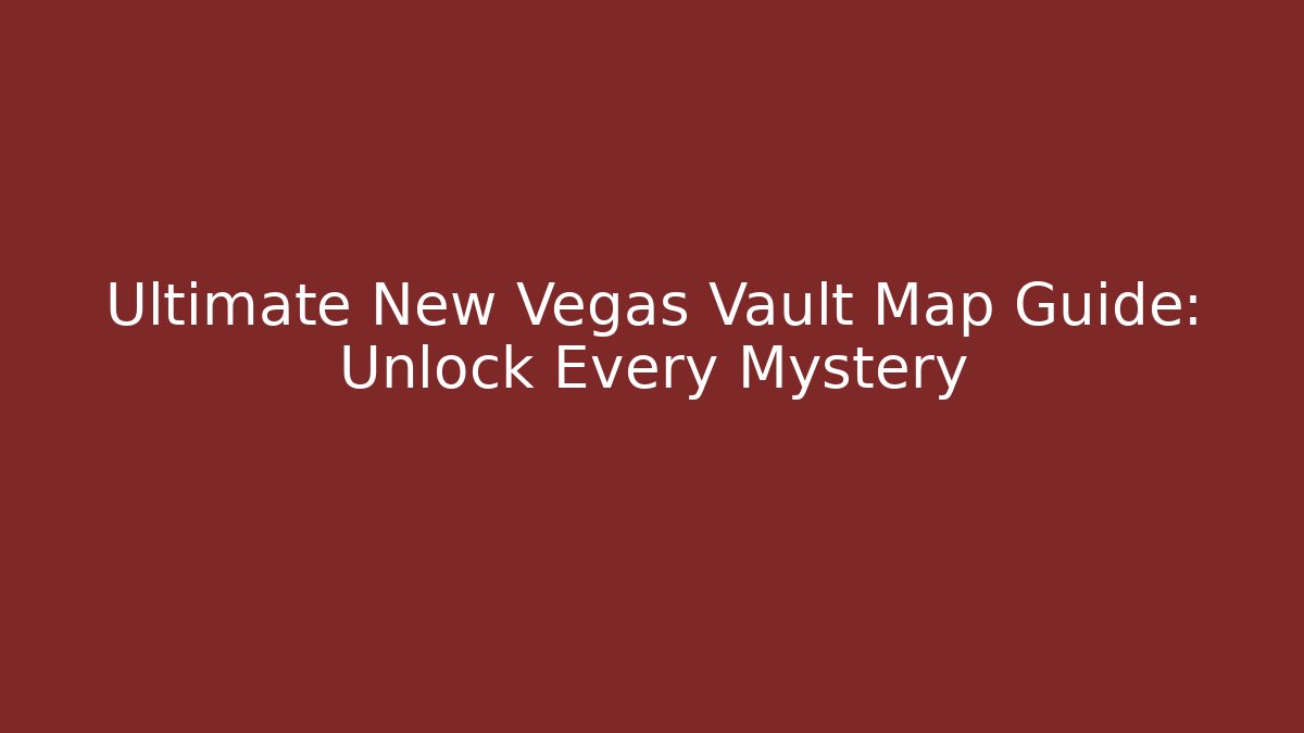 Ultimate New Vegas Vault Map Guide: Unlock Every Mystery