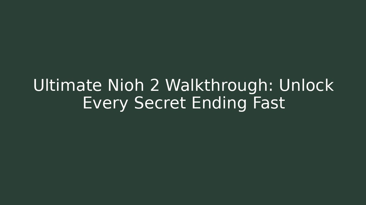 Ultimate Nioh 2 Walkthrough: Unlock Every Secret Ending Fast