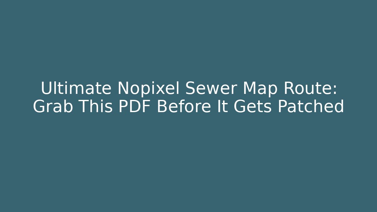 Ultimate Nopixel Sewer Map Route: Grab This PDF Before It Gets Patched