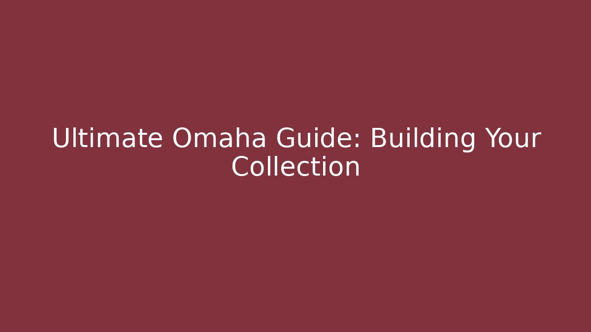 Ultimate Omaha Guide: Building Your Collection
