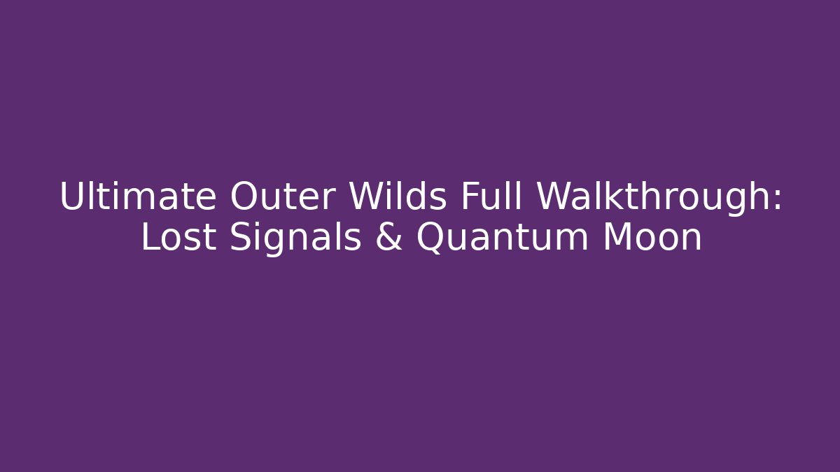 Ultimate Outer Wilds Full Walkthrough: Lost Signals & Quantum Moon
