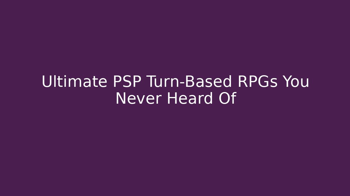 Ultimate PSP Turn-Based RPGs You Never Heard Of