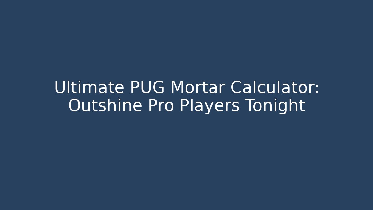 Ultimate PUG Mortar Calculator: Outshine Pro Players Tonight - Critter Realm