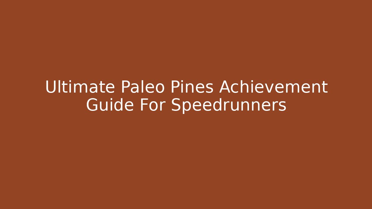 Ultimate Paleo Pines Achievement Guide For Speedrunners