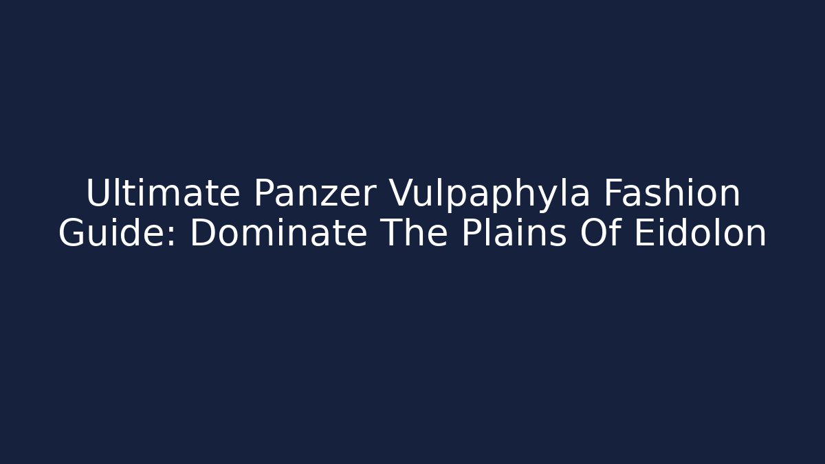 Ultimate Panzer Vulpaphyla Fashion Guide: Dominate The Plains Of Eidolon