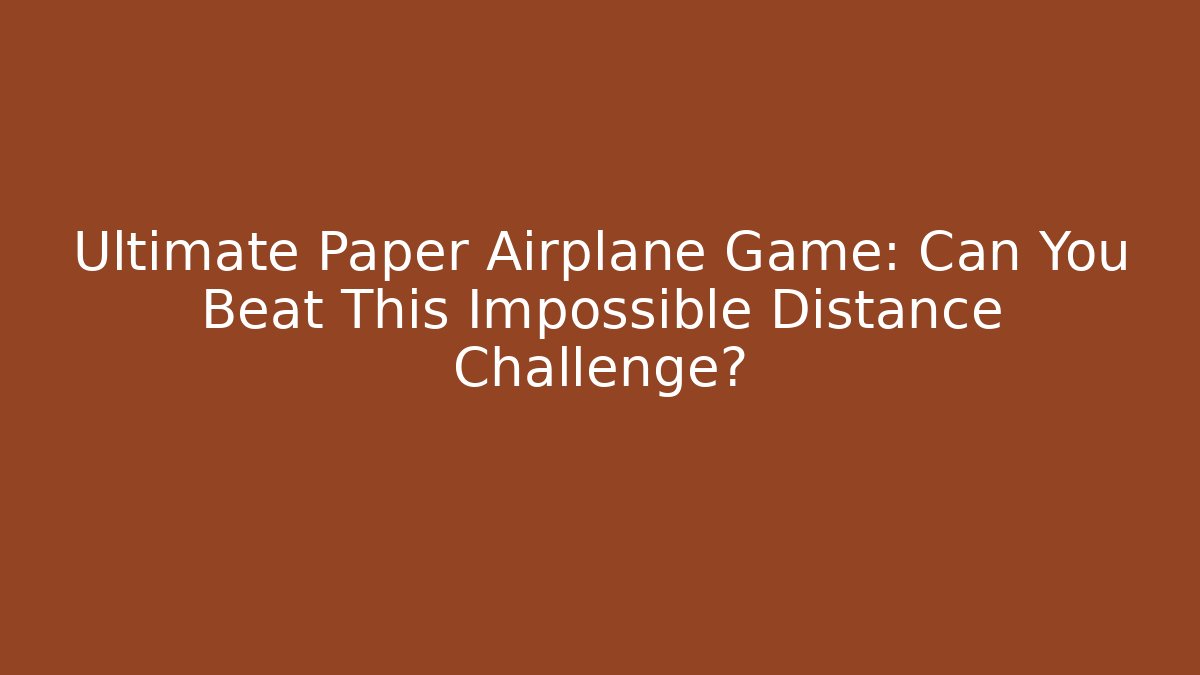 Ultimate Paper Airplane Game: Can You Beat This Impossible Distance Challenge?