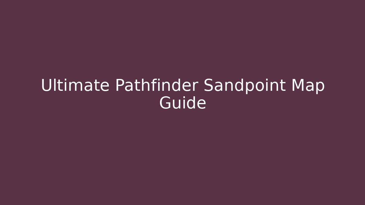 Ultimate Pathfinder Sandpoint Map Guide