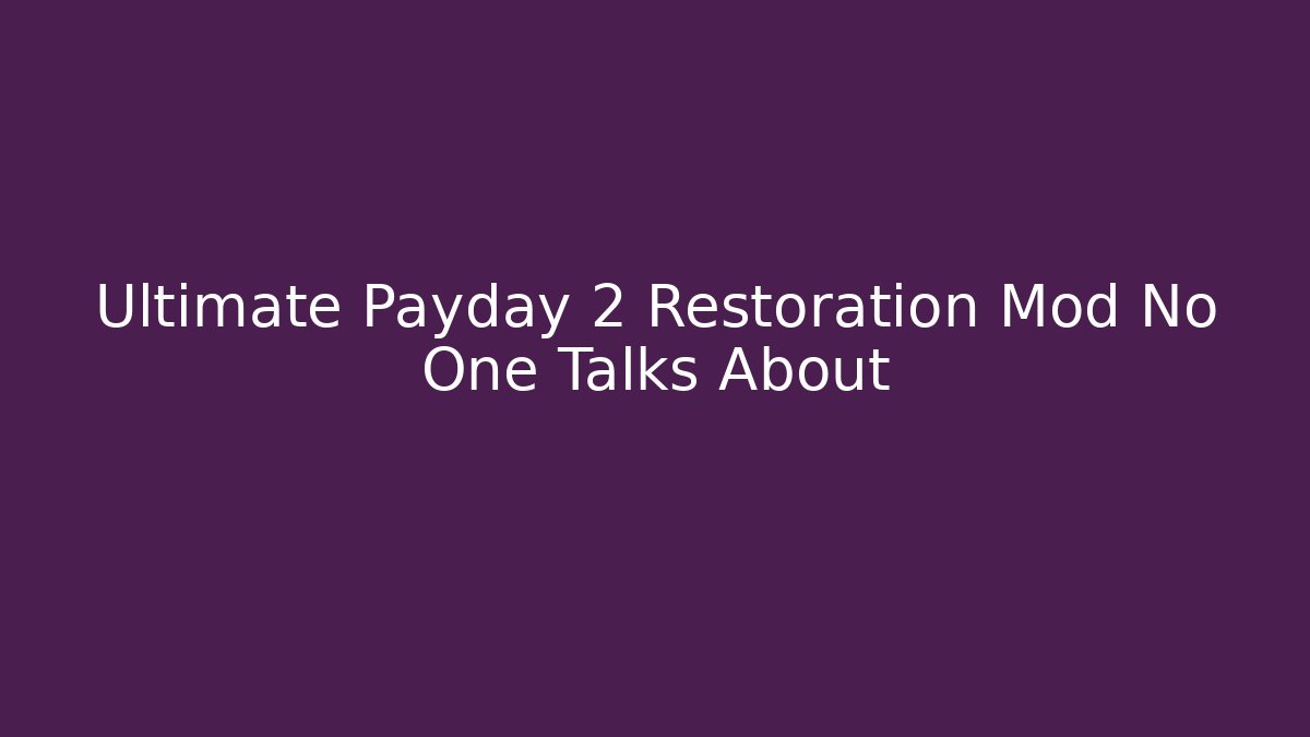 Ultimate Payday 2 Restoration Mod No One Talks About