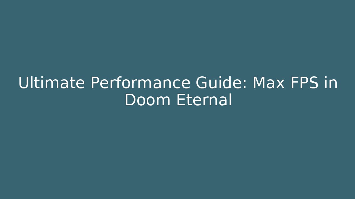 Ultimate Performance Guide: Max FPS in Doom Eternal