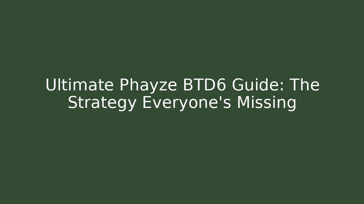 Ultimate Phayze BTD6 Guide: The Strategy Everyone’s Missing