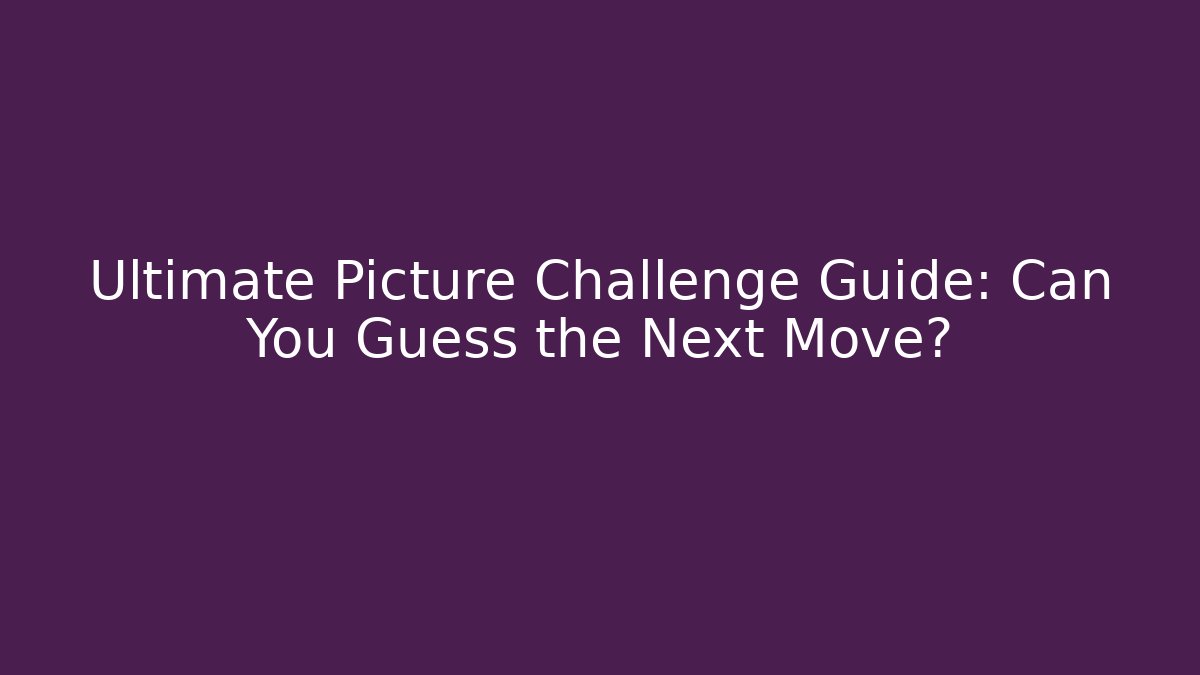 Ultimate Picture Challenge Guide: Can You Guess the Next Move?