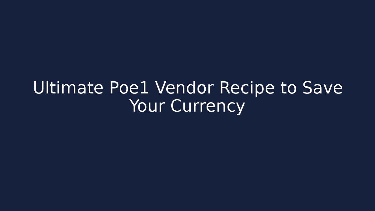 Ultimate Poe1 Vendor Recipe to Save Your Currency