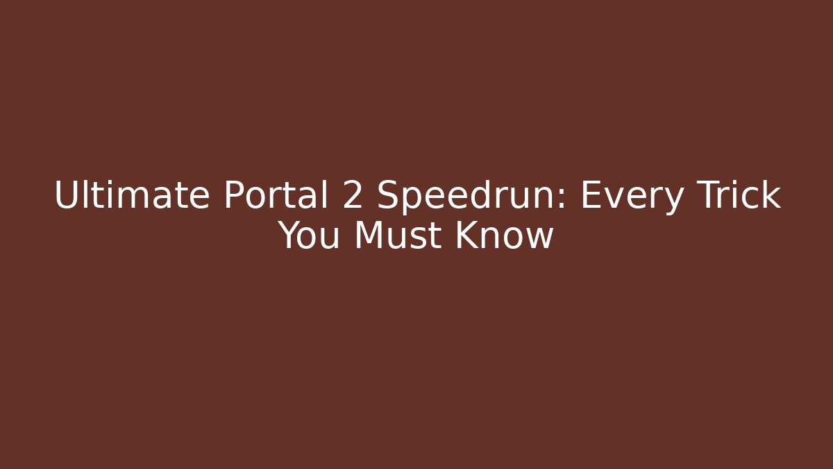 Ultimate Portal 2 Speedrun: Every Trick You Must Know