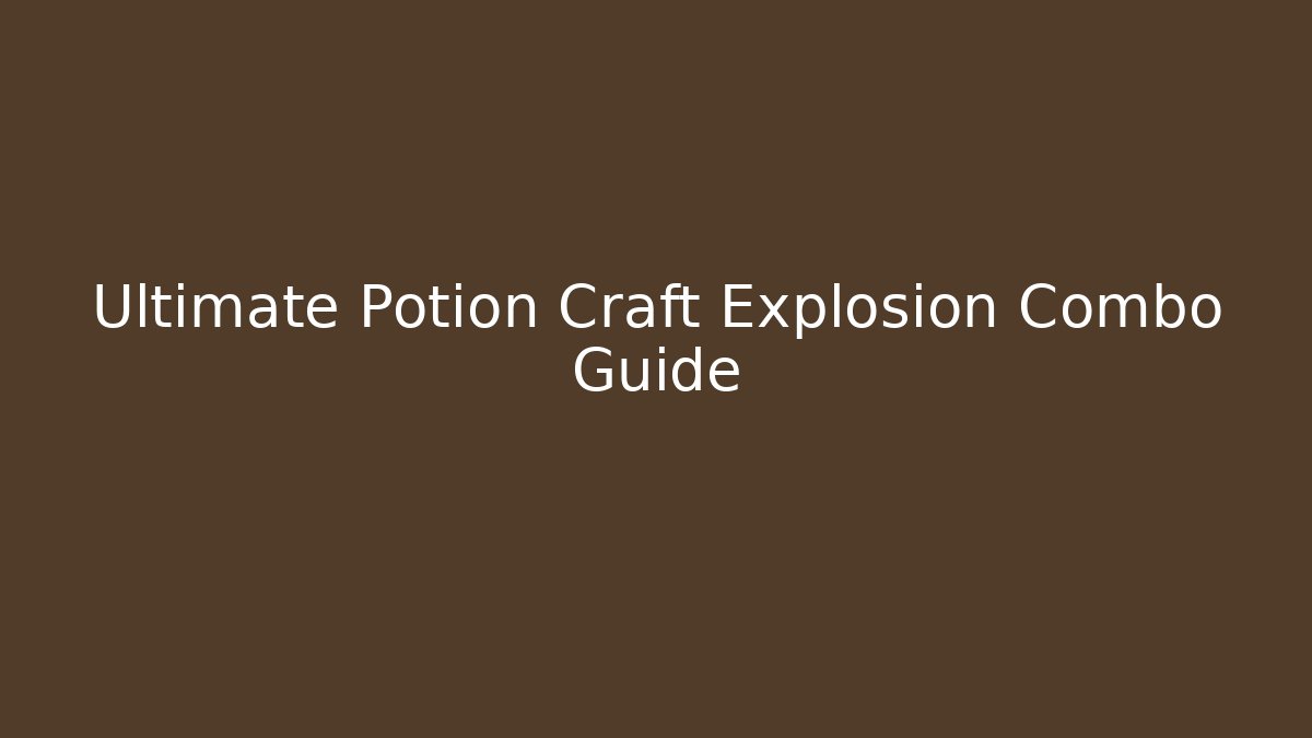 Ultimate Potion Craft Explosion Combo Guide