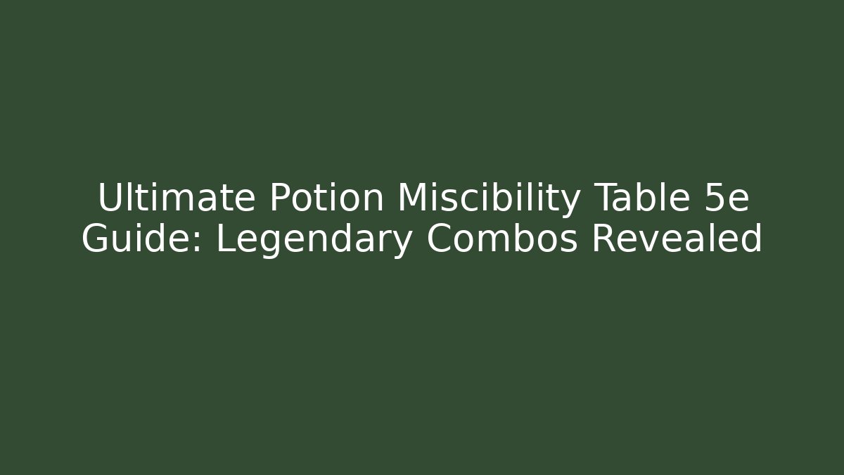 Ultimate Potion Miscibility Table 5e Guide: Legendary Combos Revealed - Critter Realm