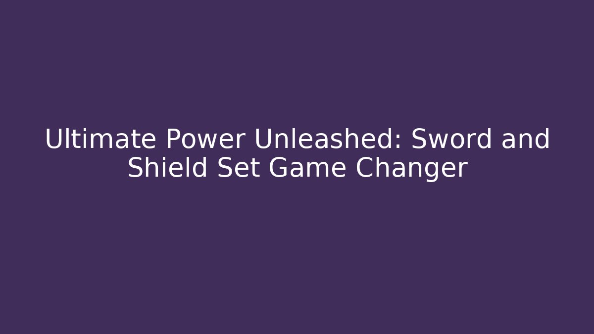 Ultimate Power Unleashed: Sword and Shield Set Game Changer - Critter Realm