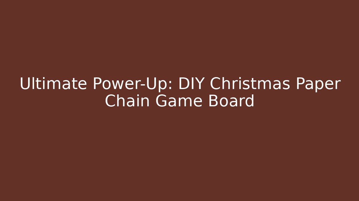 Ultimate Power-Up: DIY Christmas Paper Chain Game Board